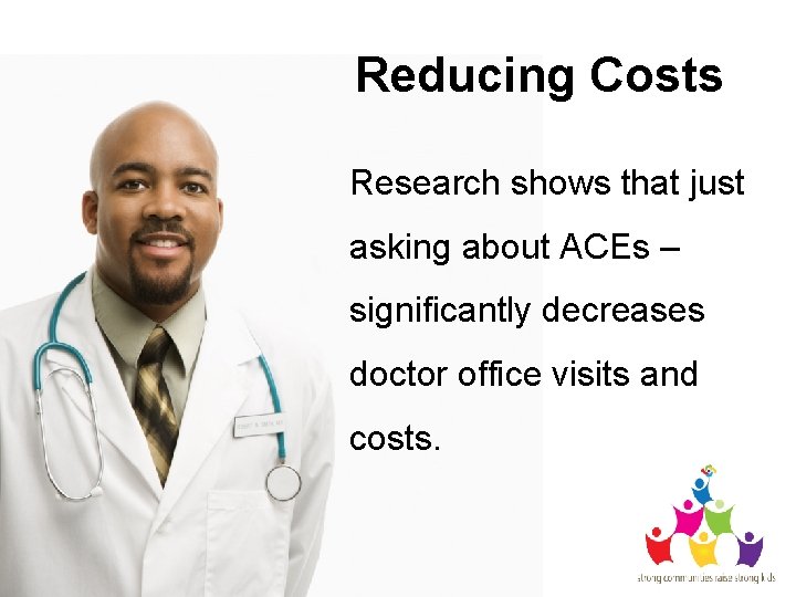 Reducing Costs Research shows that just asking about ACEs – significantly decreases doctor office