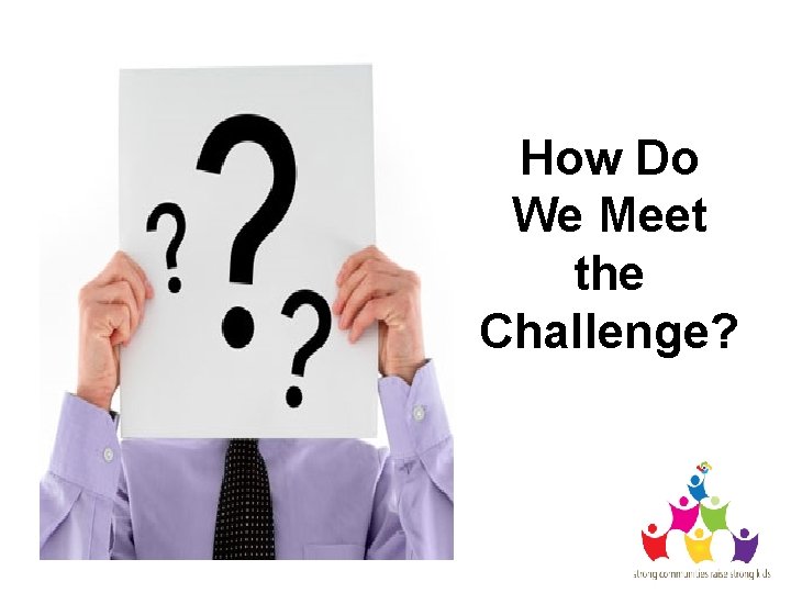 How Do We Meet the Challenge? 