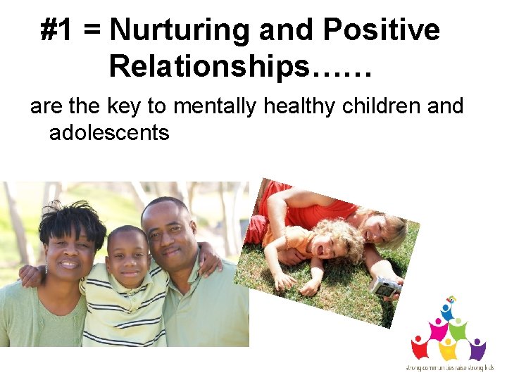 #1 = Nurturing and Positive Relationships…… are the key to mentally healthy children and