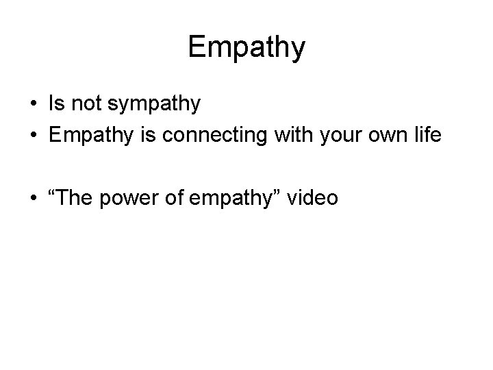 Empathy • Is not sympathy • Empathy is connecting with your own life • Empathy • Is not sympathy • Empathy is connecting with your own life •