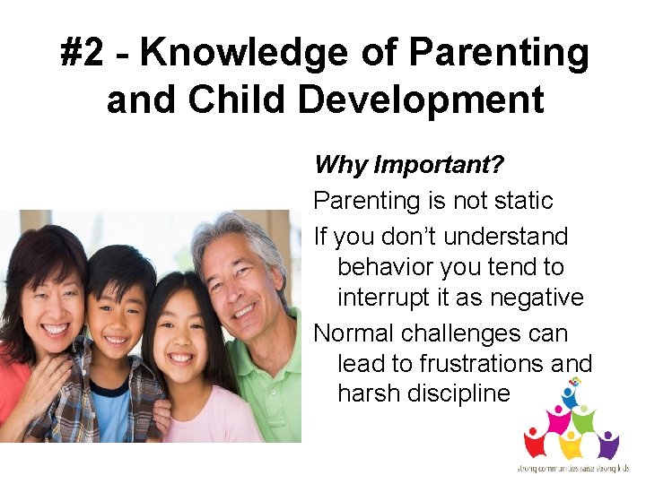 #2 - Knowledge of Parenting and Child Development Why Important? Parenting is not static