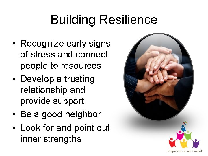 Building Resilience • Recognize early signs of stress and connect people to resources •