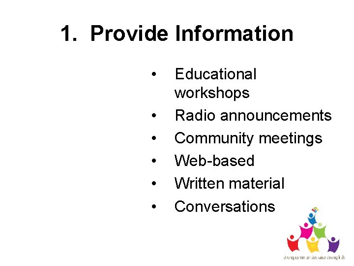 1. Provide Information • • • Educational workshops Radio announcements Community meetings Web-based Written