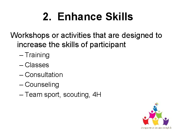 2. Enhance Skills Workshops or activities that are designed to increase the skills of