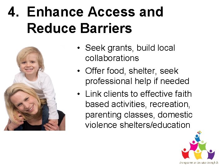 4. Enhance Access and Reduce Barriers • Seek grants, build local collaborations • Offer