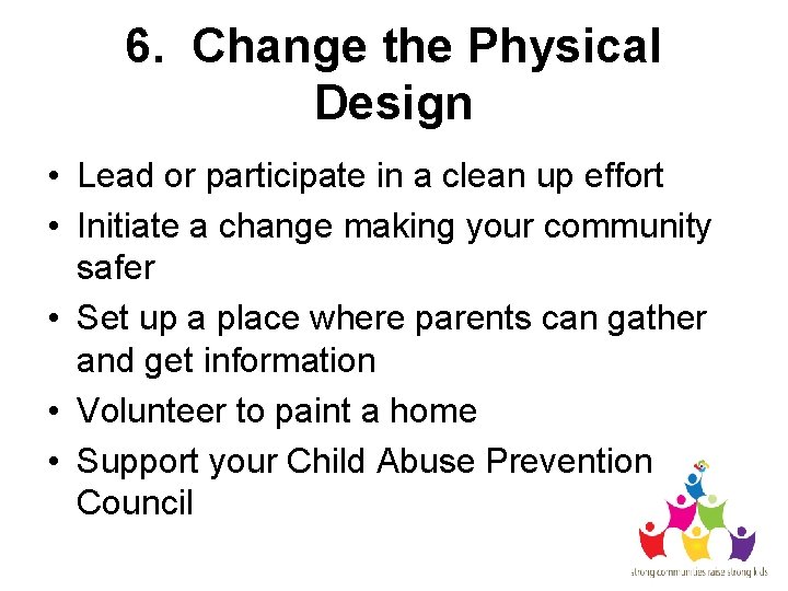 6. Change the Physical Design • Lead or participate in a clean up effort