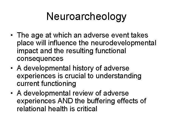 Neuroarcheology • The age at which an adverse event takes place will influence the