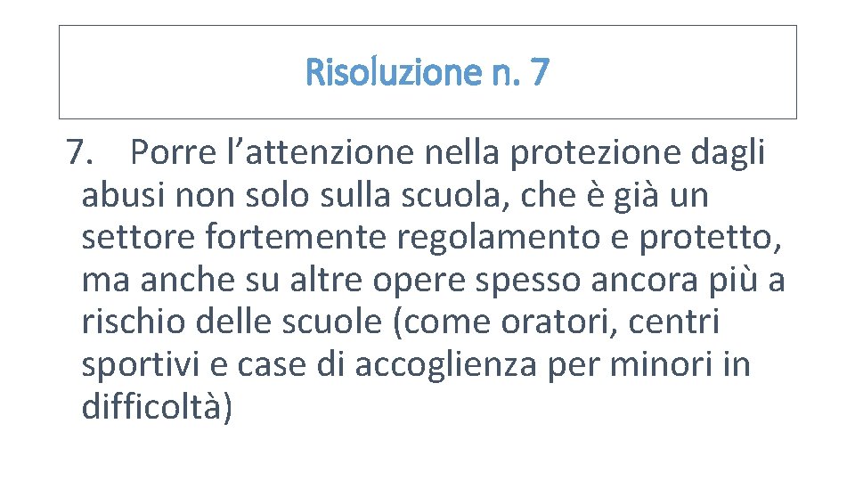 Risoluzione n. 7 7. Porre l’attenzione nella protezione dagli abusi non solo sulla scuola,