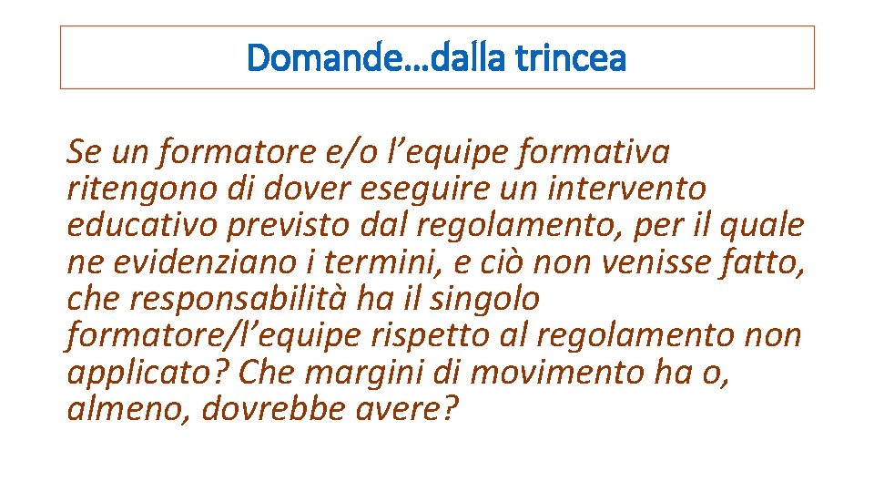 Domande…dalla trincea Se un formatore e/o l’equipe formativa ritengono di dover eseguire un intervento Domande…dalla trincea Se un formatore e/o l’equipe formativa ritengono di dover eseguire un intervento