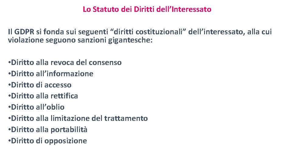 Lo Statuto dei Diritti dell’Interessato Il GDPR si fonda sui seguenti “diritti costituzionali” dell’interessato,