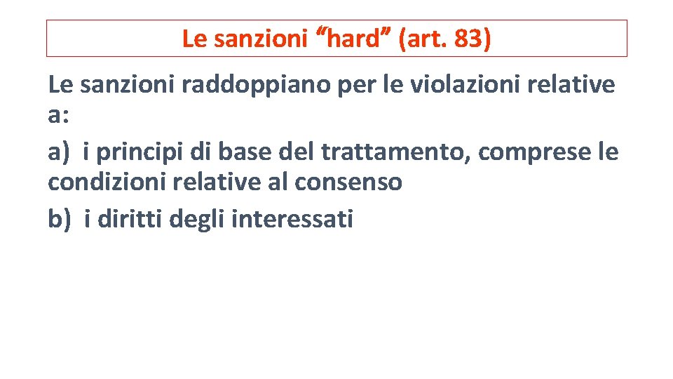 Le sanzioni “hard” (art. 83) Le sanzioni raddoppiano per le violazioni relative a: a)