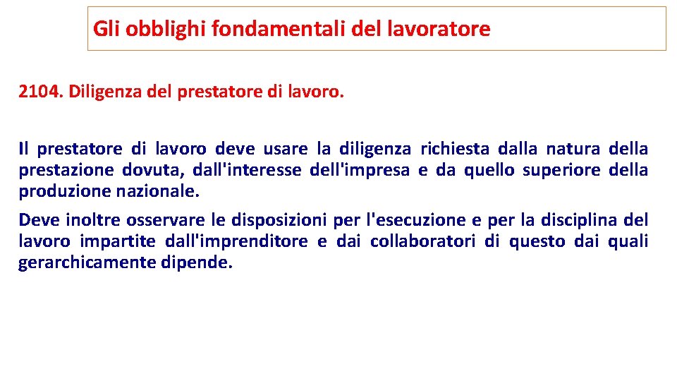Gli obblighi fondamentali del lavoratore 2104. Diligenza del prestatore di lavoro. Il prestatore di Gli obblighi fondamentali del lavoratore 2104. Diligenza del prestatore di lavoro. Il prestatore di