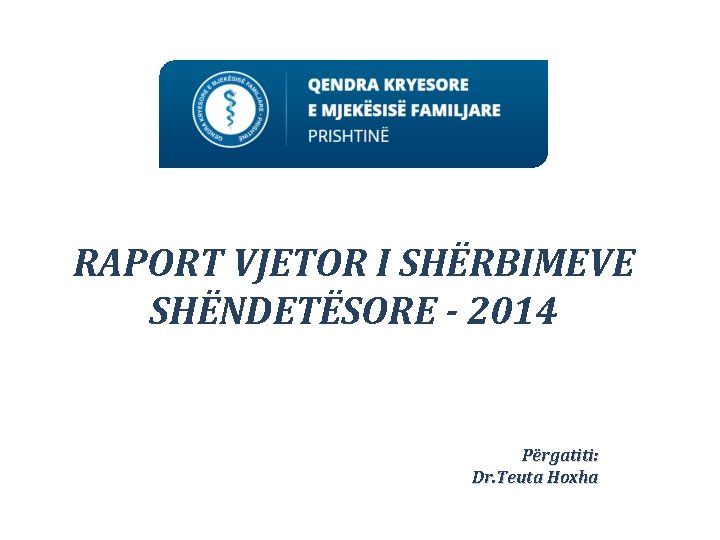 RAPORT VJETOR I SHËRBIMEVE SHËNDETËSORE - 2014 Përgatiti: Dr. Teuta Hoxha 