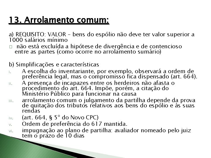 13. Arrolamento comum: a) REQUISITO: VALOR – bens do espólio não deve ter valor