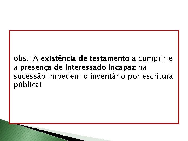 obs. : A existência de testamento a cumprir e a presença de interessado incapaz