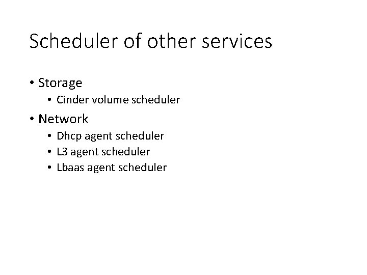 Scheduler of other services • Storage • Cinder volume scheduler • Network • Dhcp