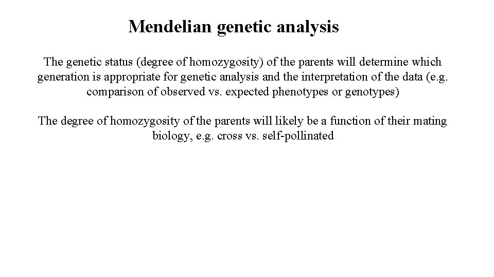 Mendelian genetic analysis The genetic status (degree of homozygosity) of the parents will determine