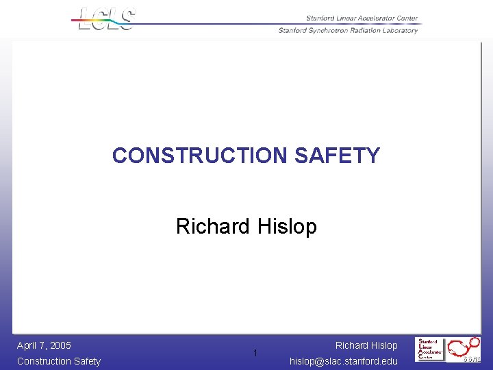 CONSTRUCTION SAFETY Richard Hislop April 7, 2005 Construction Safety 1 Richard Hislop hislop@slac. stanford.