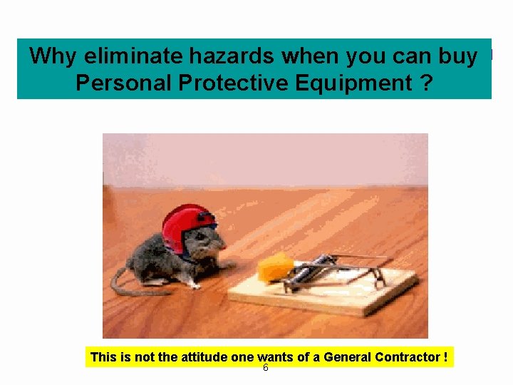 Why eliminate hazards when you can buy Construction Safety Personal Protective Equipment ? •