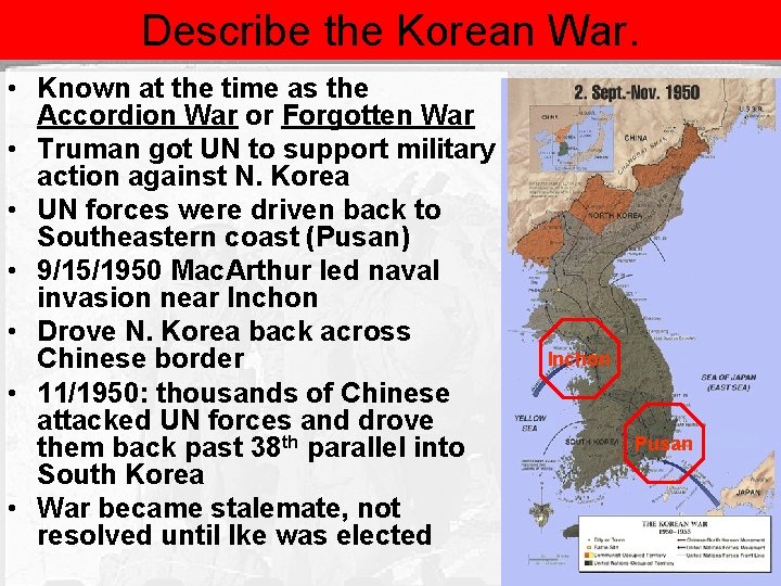 Describe the Korean War. • Known at the time as the Accordion War or