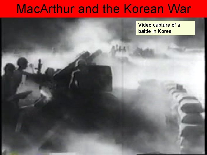 Mac. Arthur and the Korean War Video capture of a battle in Korea 