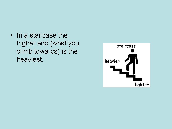 • In a staircase the higher end (what you climb towards) is the • In a staircase the higher end (what you climb towards) is the