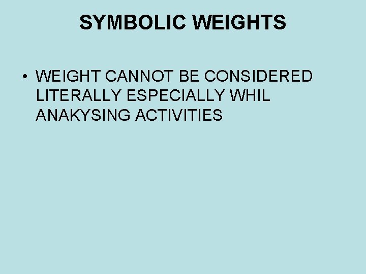SYMBOLIC WEIGHTS • WEIGHT CANNOT BE CONSIDERED LITERALLY ESPECIALLY WHIL ANAKYSING ACTIVITIES SYMBOLIC WEIGHTS • WEIGHT CANNOT BE CONSIDERED LITERALLY ESPECIALLY WHIL ANAKYSING ACTIVITIES