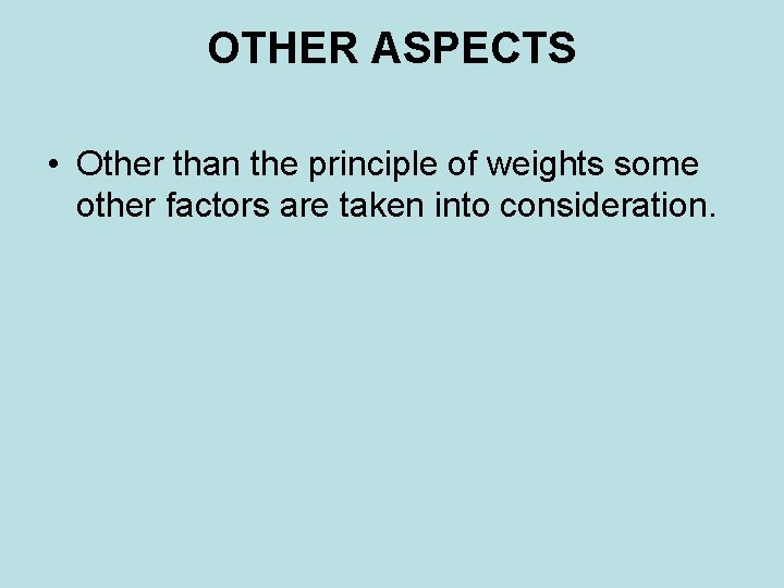 OTHER ASPECTS • Other than the principle of weights some other factors are taken OTHER ASPECTS • Other than the principle of weights some other factors are taken