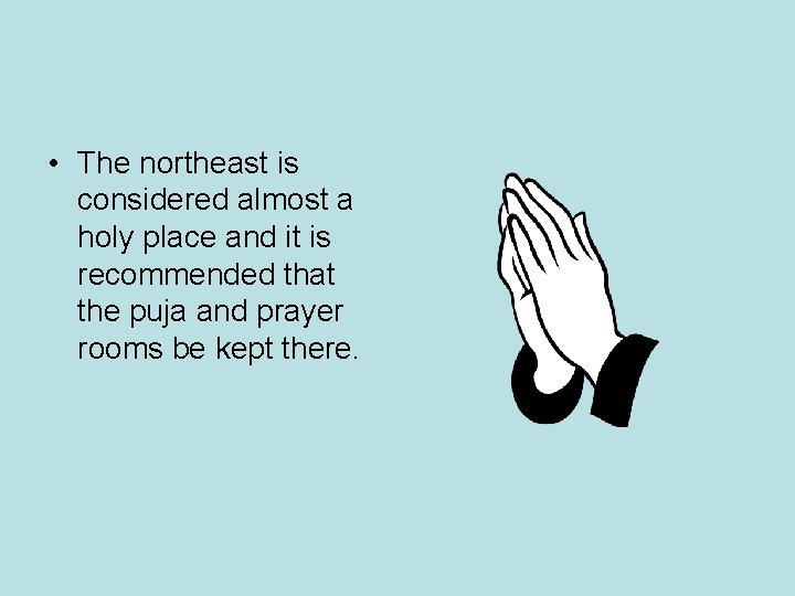 • The northeast is considered almost a holy place and it is recommended • The northeast is considered almost a holy place and it is recommended