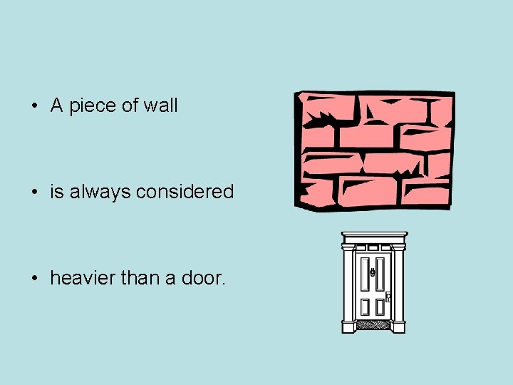 • A piece of wall • is always considered • heavier than a • A piece of wall • is always considered • heavier than a