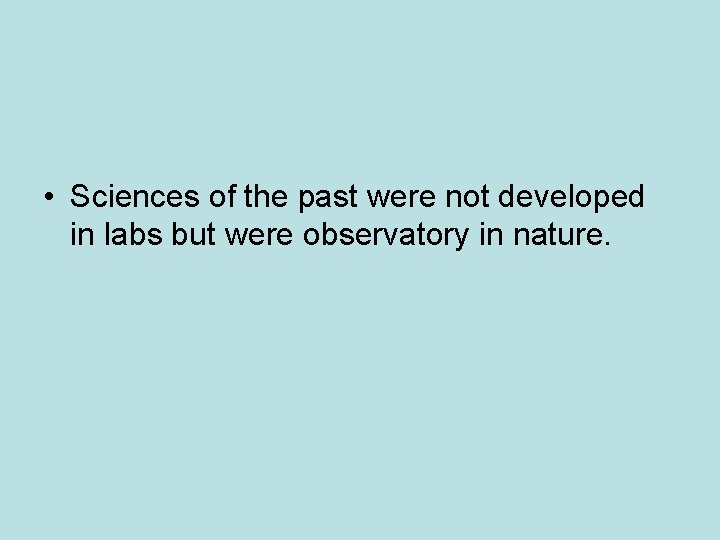 • Sciences of the past were not developed in labs but were observatory • Sciences of the past were not developed in labs but were observatory