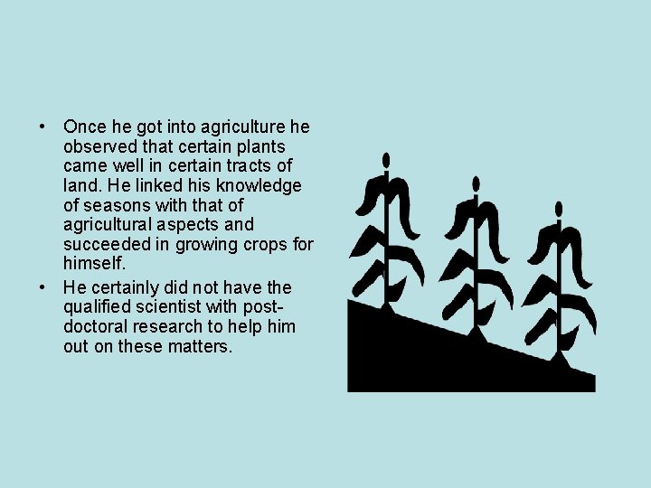• Once he got into agriculture he observed that certain plants came well • Once he got into agriculture he observed that certain plants came well