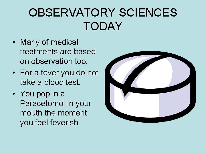 OBSERVATORY SCIENCES TODAY • Many of medical treatments are based on observation too. • OBSERVATORY SCIENCES TODAY • Many of medical treatments are based on observation too. •