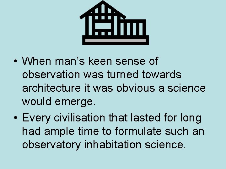 • When man’s keen sense of observation was turned towards architecture it was • When man’s keen sense of observation was turned towards architecture it was