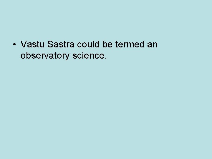 • Vastu Sastra could be termed an observatory science. • Vastu Sastra could be termed an observatory science.