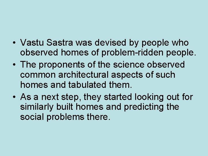 • Vastu Sastra was devised by people who observed homes of problem-ridden people. • Vastu Sastra was devised by people who observed homes of problem-ridden people.