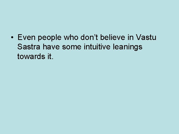 • Even people who don’t believe in Vastu Sastra have some intuitive leanings • Even people who don’t believe in Vastu Sastra have some intuitive leanings