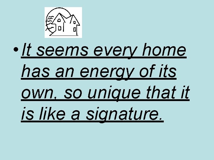 • It seems every home has an energy of its own, so unique • It seems every home has an energy of its own, so unique