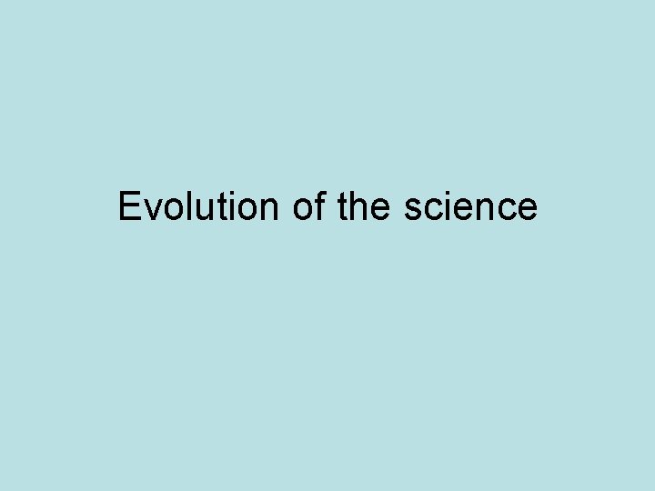 Evolution of the science Evolution of the science
