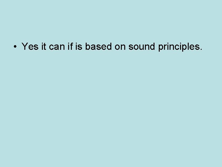 • Yes it can if is based on sound principles. • Yes it can if is based on sound principles.