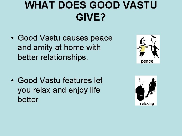 WHAT DOES GOOD VASTU GIVE? • Good Vastu causes peace and amity at home WHAT DOES GOOD VASTU GIVE? • Good Vastu causes peace and amity at home