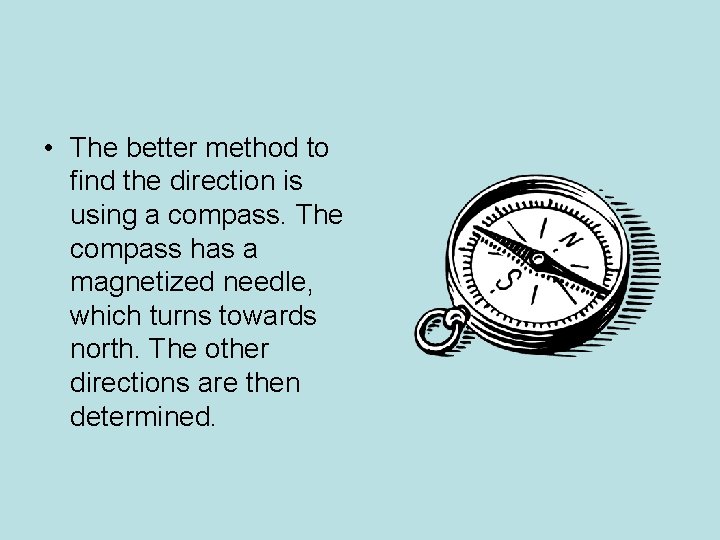 • The better method to find the direction is using a compass. The • The better method to find the direction is using a compass. The