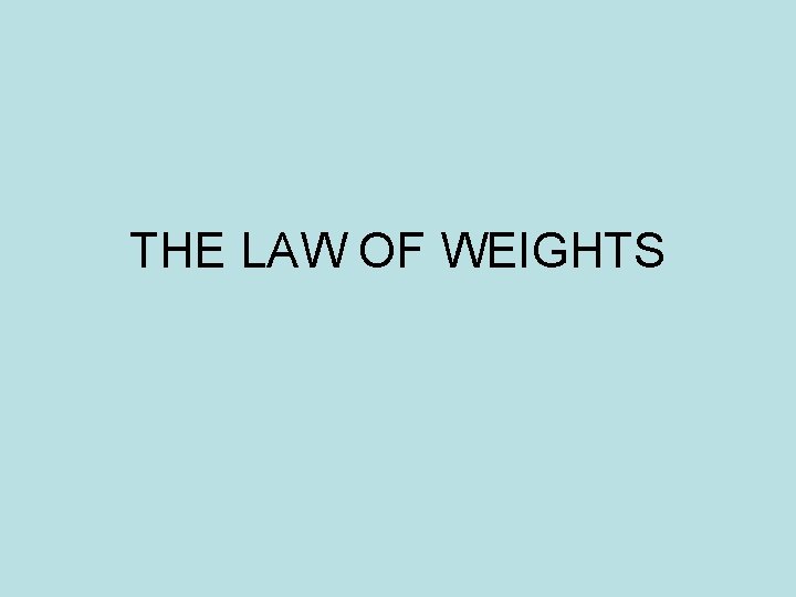 THE LAW OF WEIGHTS THE LAW OF WEIGHTS
