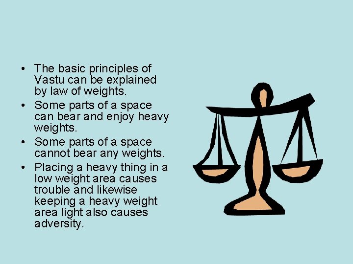 • The basic principles of Vastu can be explained by law of weights. • The basic principles of Vastu can be explained by law of weights.