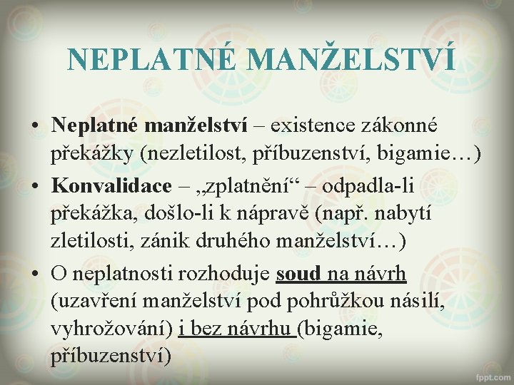 NEPLATNÉ MANŽELSTVÍ • Neplatné manželství – existence zákonné překážky (nezletilost, příbuzenství, bigamie…) • Konvalidace