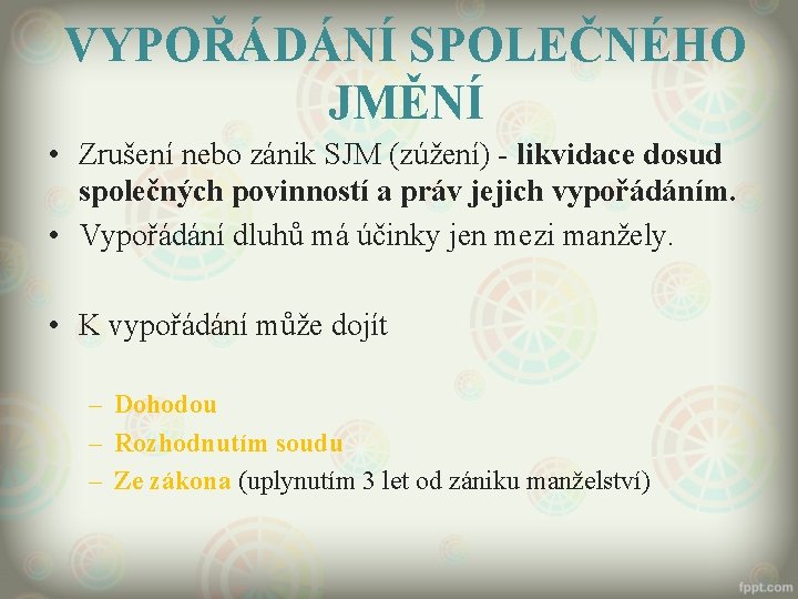 VYPOŘÁDÁNÍ SPOLEČNÉHO JMĚNÍ • Zrušení nebo zánik SJM (zúžení) - likvidace dosud společných povinností