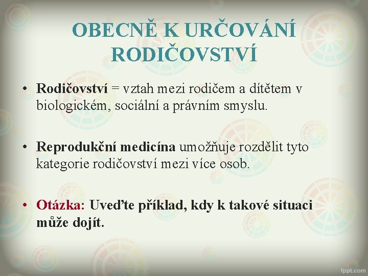 OBECNĚ K URČOVÁNÍ RODIČOVSTVÍ • Rodičovství = vztah mezi rodičem a dítětem v biologickém,