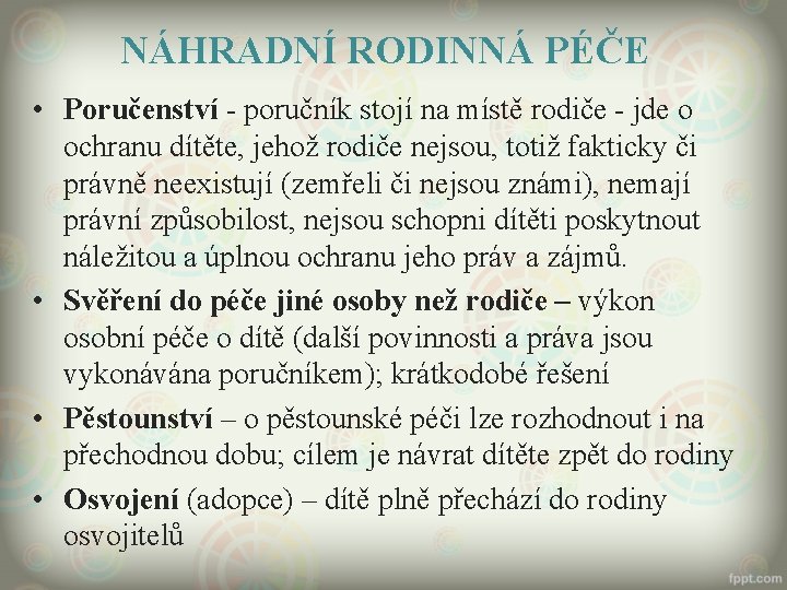 NÁHRADNÍ RODINNÁ PÉČE • Poručenství - poručník stojí na místě rodiče - jde o