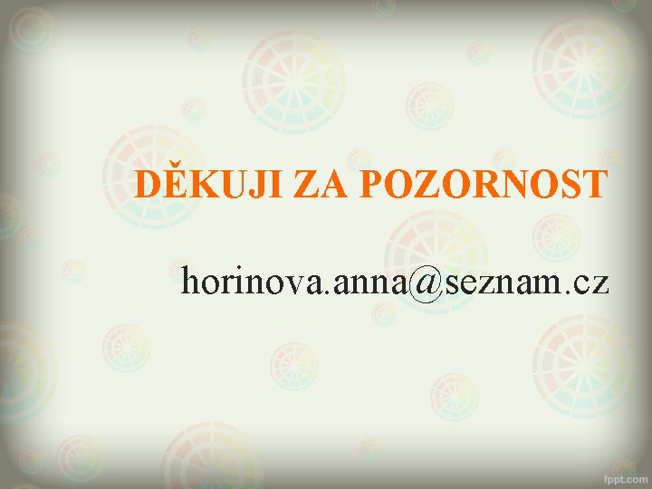 DĚKUJI ZA POZORNOST horinova. anna@seznam. cz 