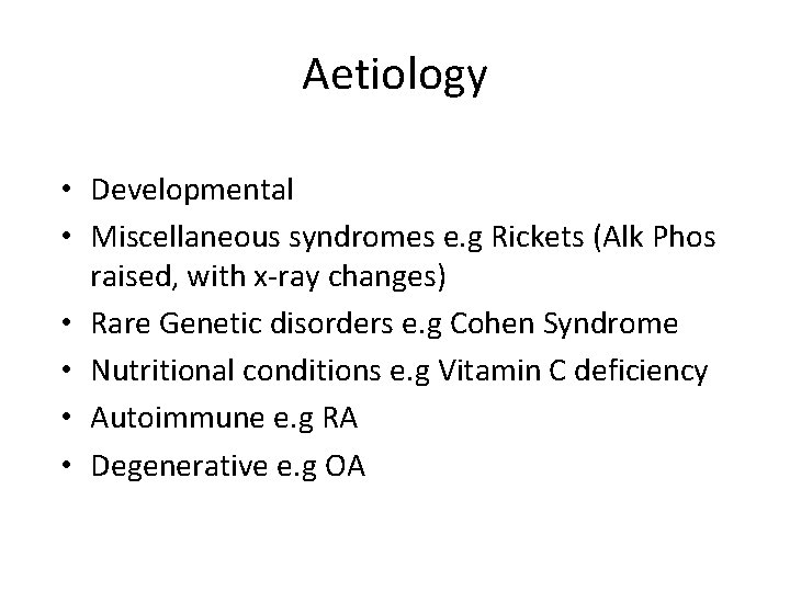 Aetiology • Developmental • Miscellaneous syndromes e. g Rickets (Alk Phos raised, with x-ray